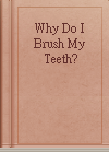 Why Do I Brush My Teeth?